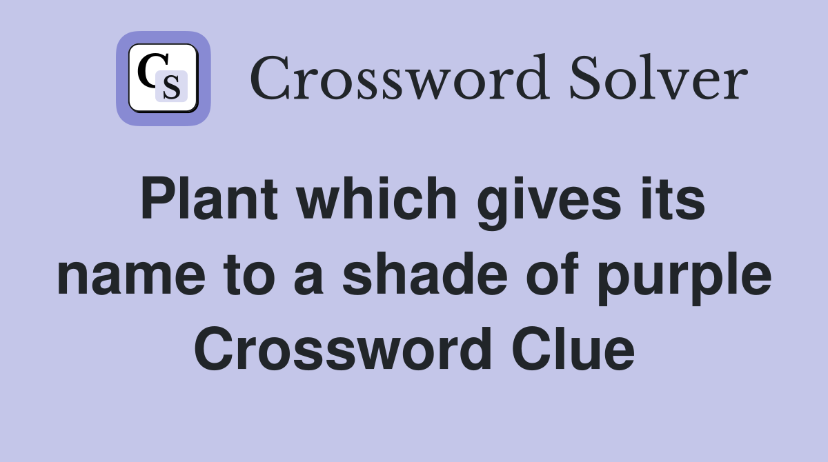 Plant which gives its name to a shade of purple Crossword Clue