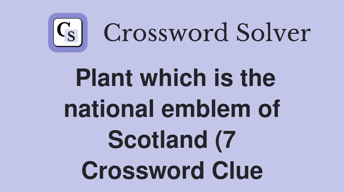 Plant which is the national emblem of Scotland (7) Crossword Clue Plant which is the national emblem of Scotland (7) Crossword Clue