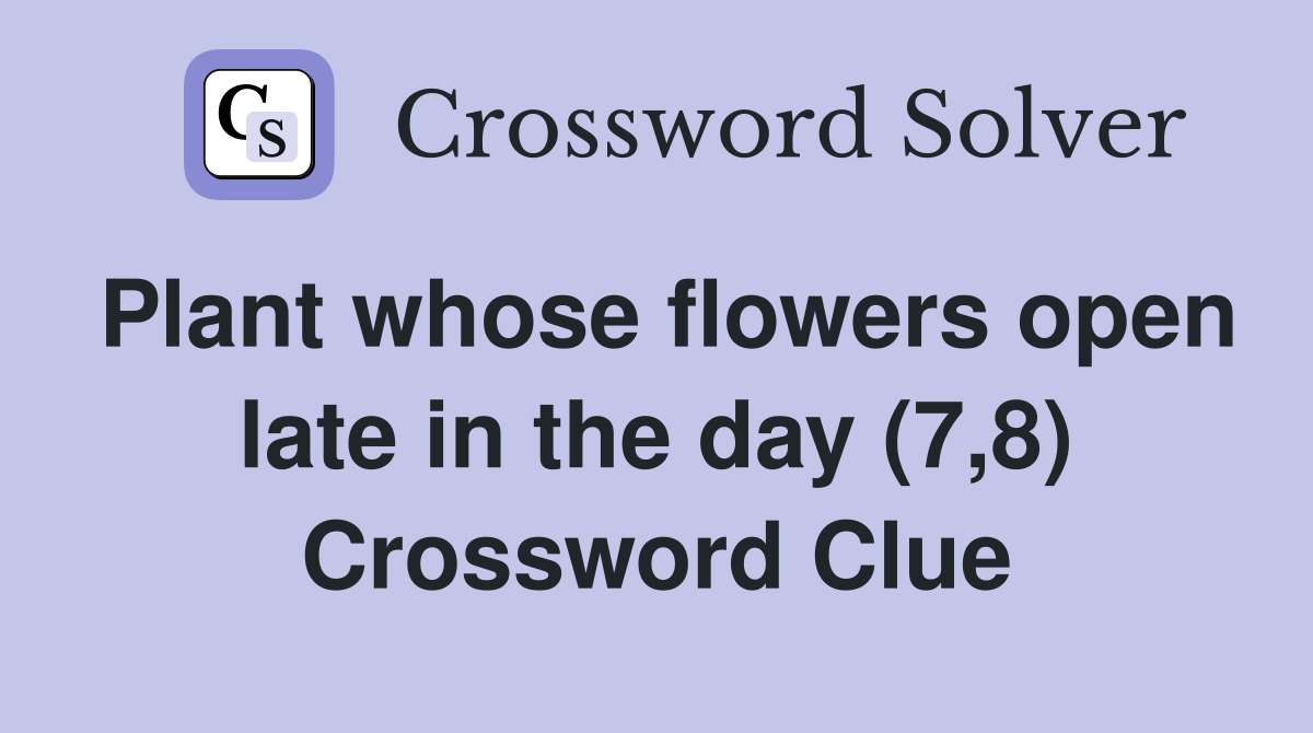 Plant whose flowers open late in the day (7,8) Crossword Clue