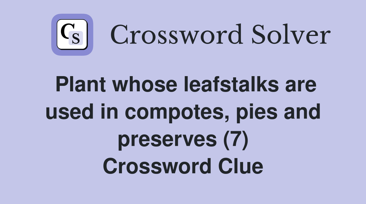 Plant whose leafstalks are used in compotes, pies and preserves (7) Crossword Clue