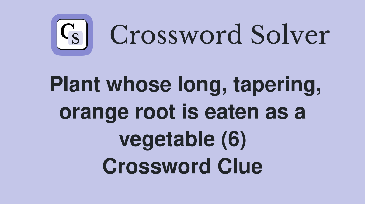 Plant whose long, tapering, orange root is eaten as a vegetable (6) Crossword Clue