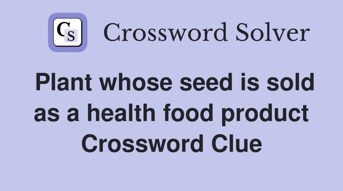 Plant whose seed is sold as a health food product Crossword Clue