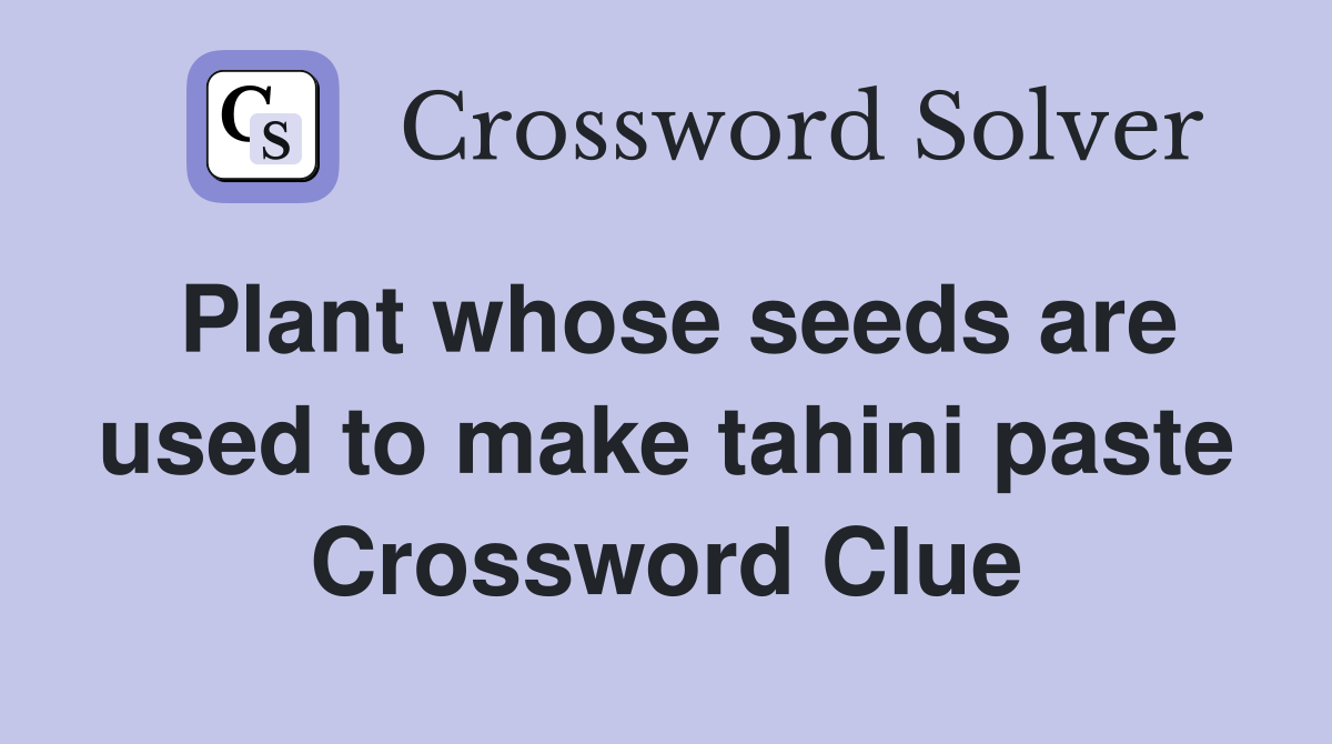 Plant whose seeds are used to make tahini paste Crossword Clue