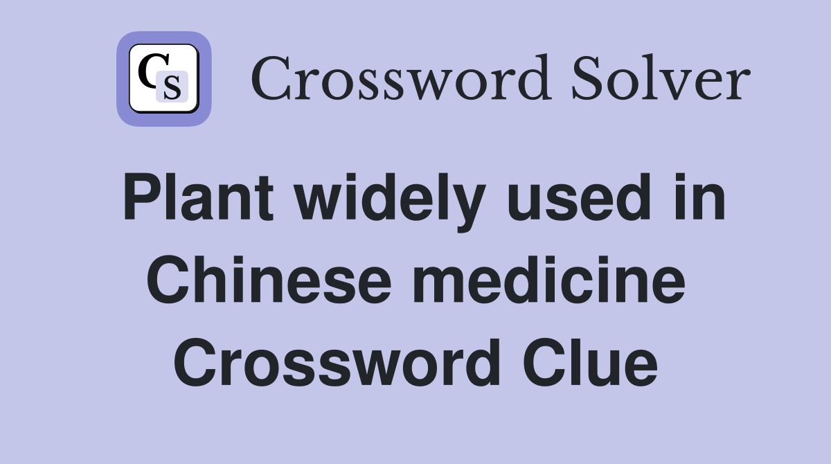 Plant widely used in Chinese medicine Crossword Clue