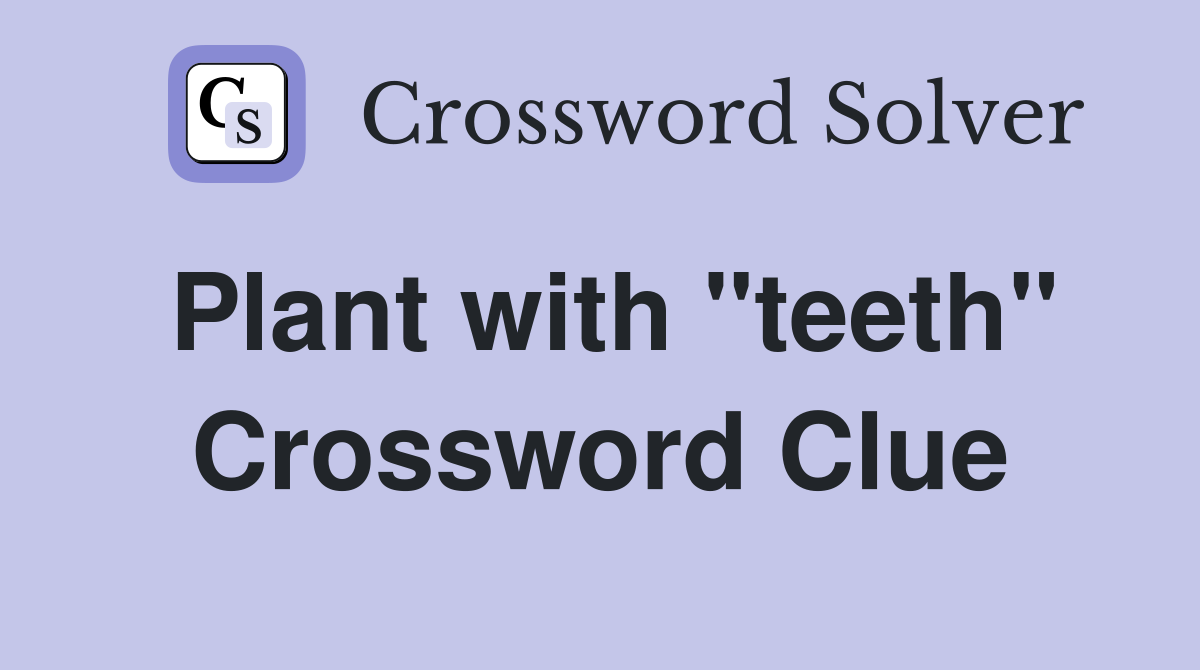 Plant with "teeth" Crossword Clue