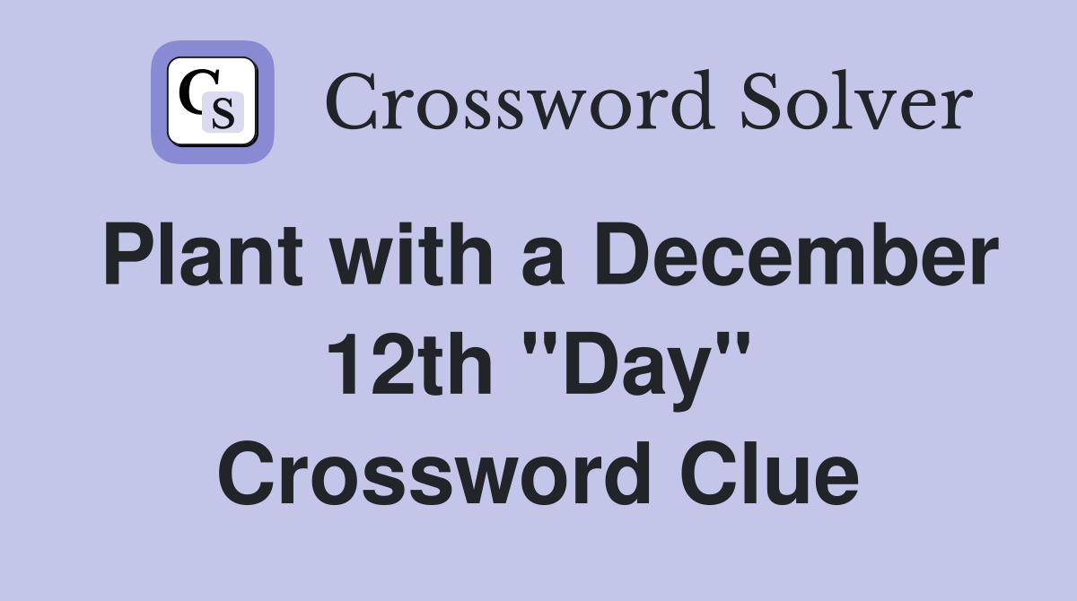 Plant with a December 12th ''Day'' Crossword Clue