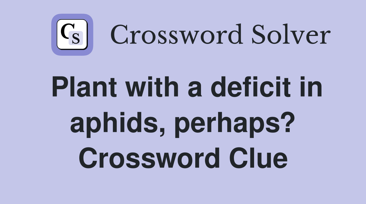 Plant with a deficit in aphids, perhaps? Crossword Clue