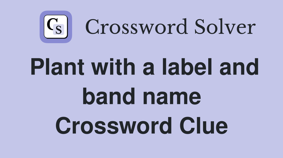 Plant with a label and band name Crossword Clue