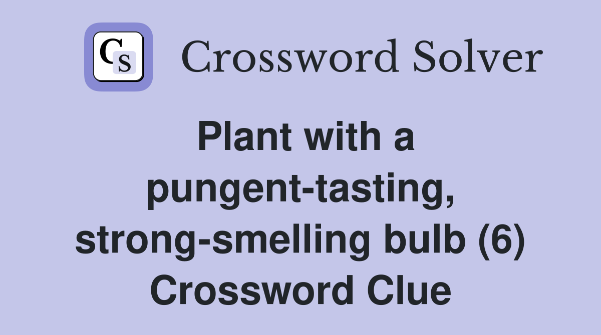 Plant with a pungent-tasting, strong-smelling bulb (6) Crossword Clue