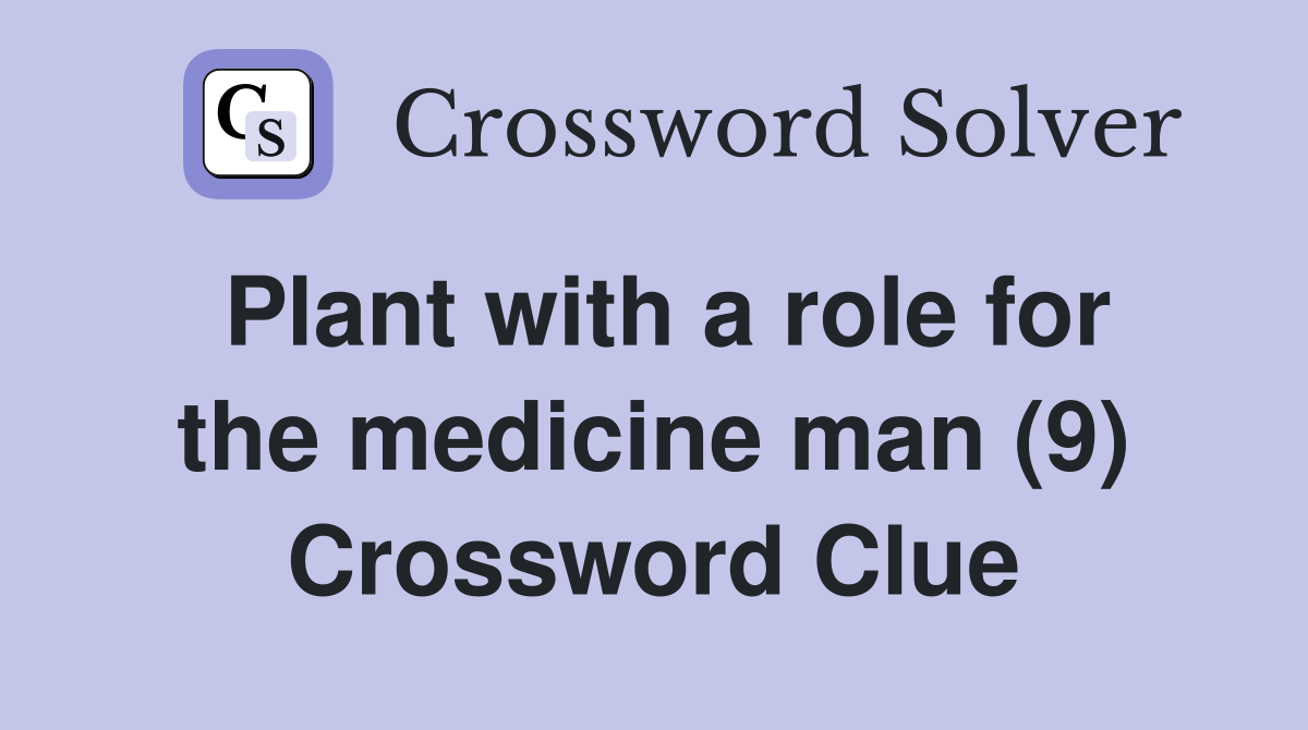 Plant with a role for the medicine man (9) Crossword Clue
