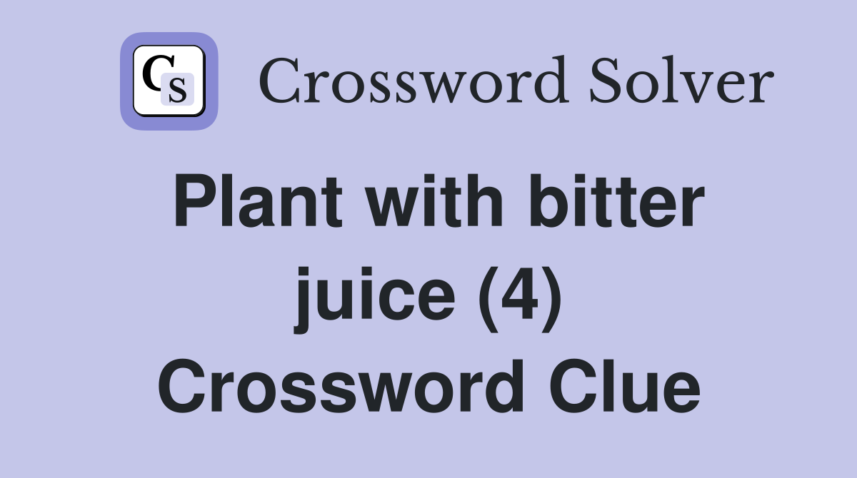 Plant with bitter juice (4) Crossword Clue