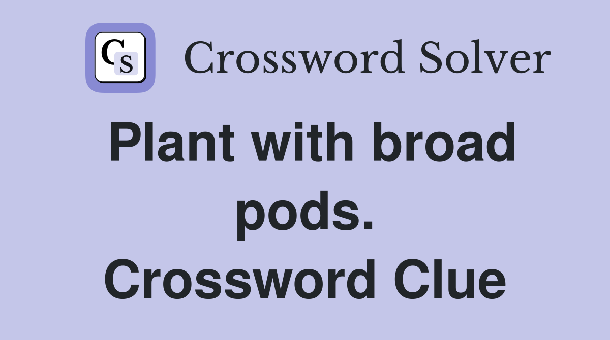 Plant with broad pods. Crossword Clue