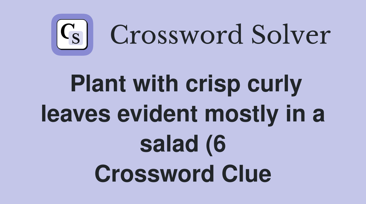 Plant with crisp curly leaves evident mostly in a salad (6) Crossword Plant with crisp curly leaves evident mostly in a salad (6) Crossword
