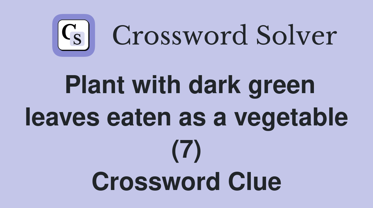 Plant with dark green leaves eaten as a vegetable (7) Crossword Clue