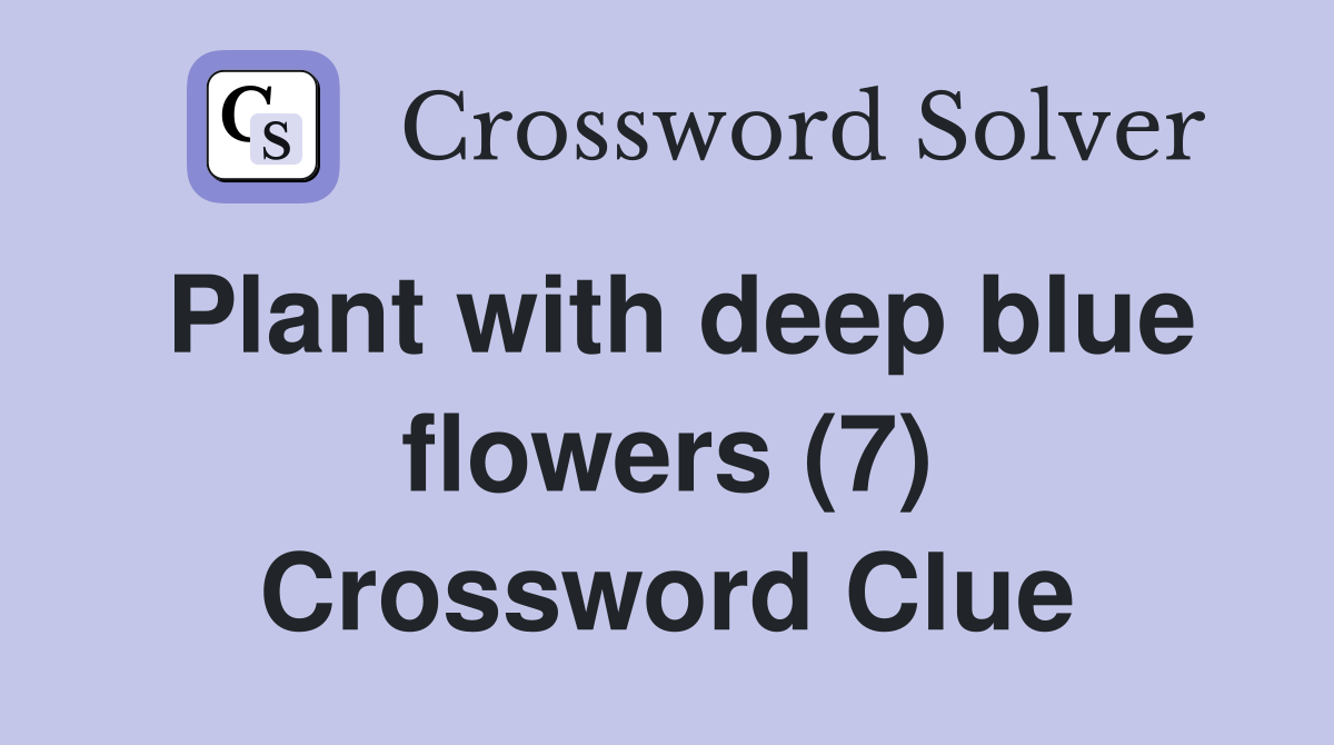 Plant with deep blue flowers (7) Crossword Clue