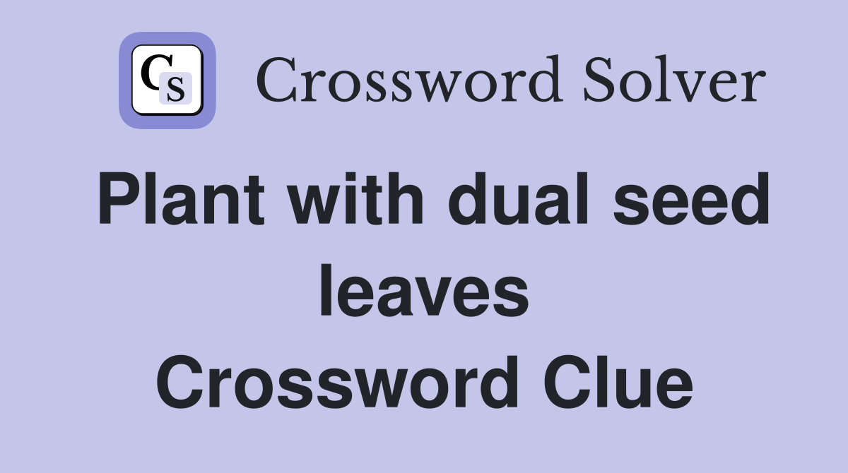 Plant with dual seed leaves Crossword Clue