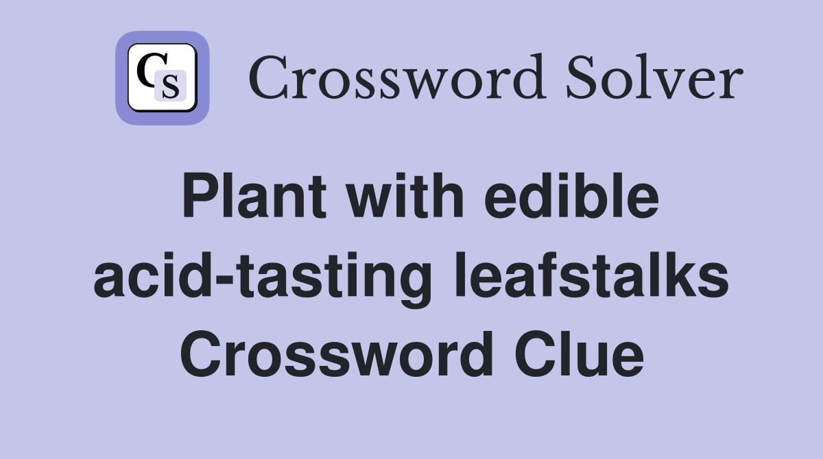 Plant with edible acid-tasting leafstalks Crossword Clue