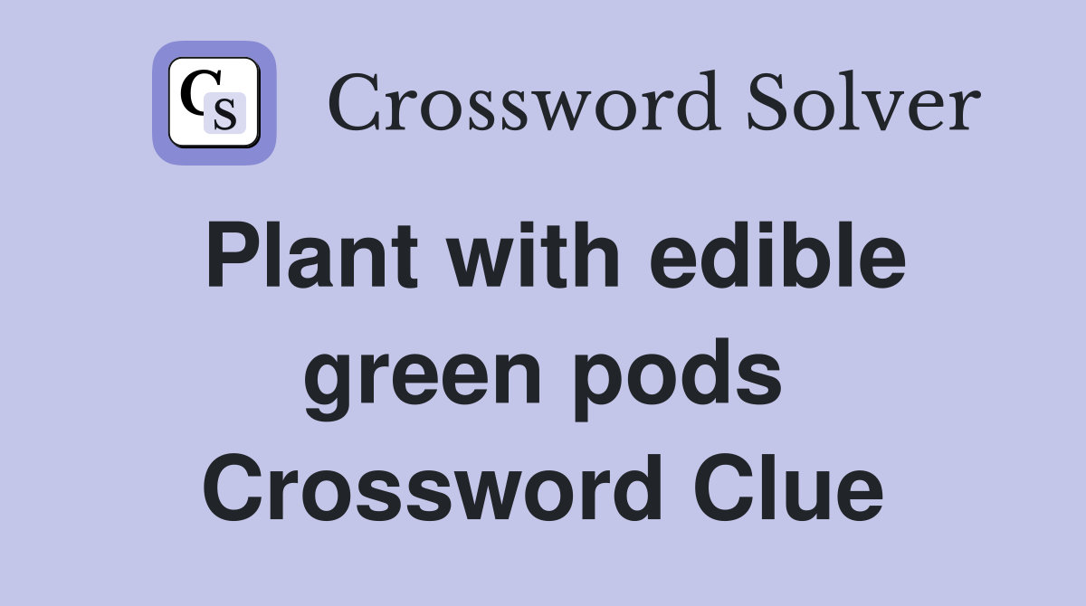 Plant with edible green pods Crossword Clue