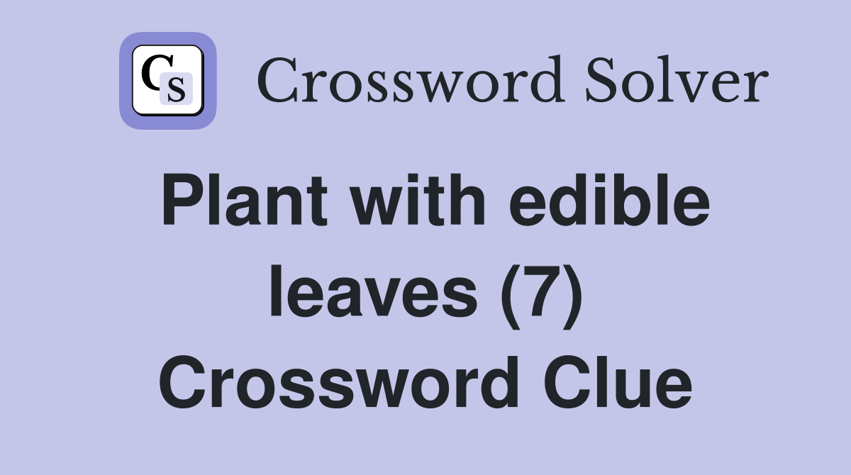 Plant with edible leaves (7) Crossword Clue