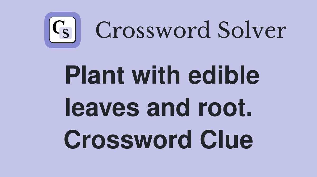Plant with edible leaves and root. Crossword Clue