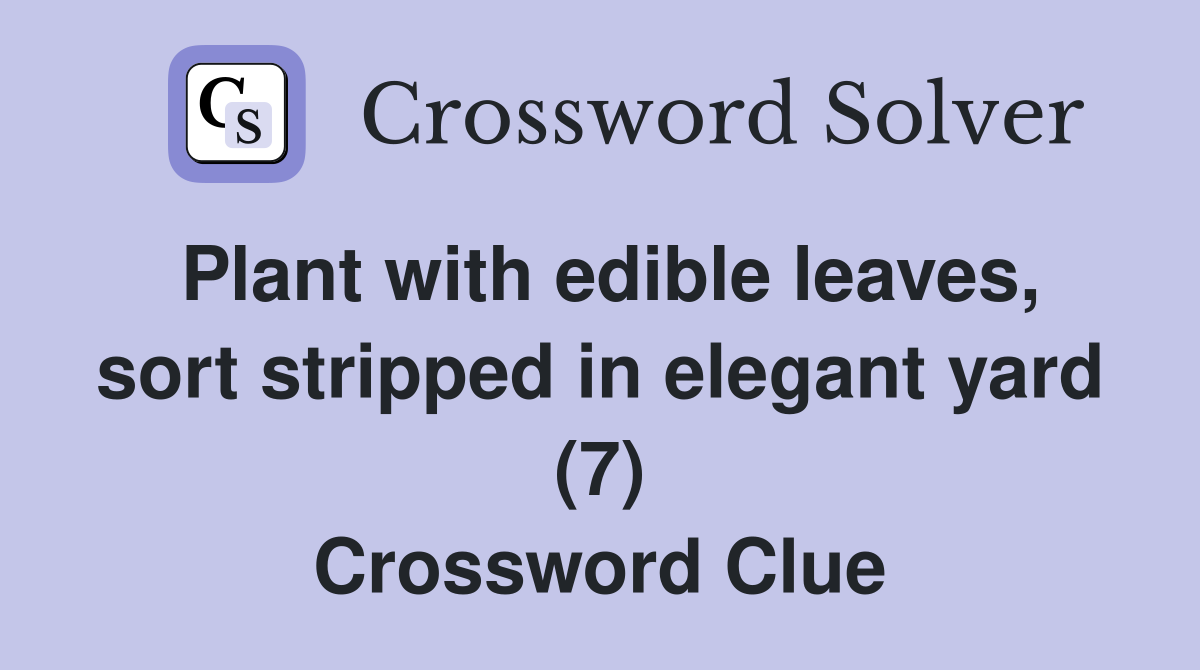 Plant with edible leaves, sort stripped in elegant yard (7) Crossword Clue