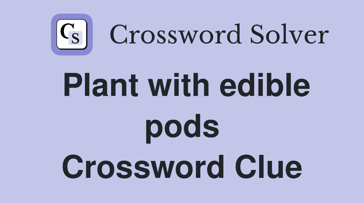 Plant with edible pods Crossword Clue