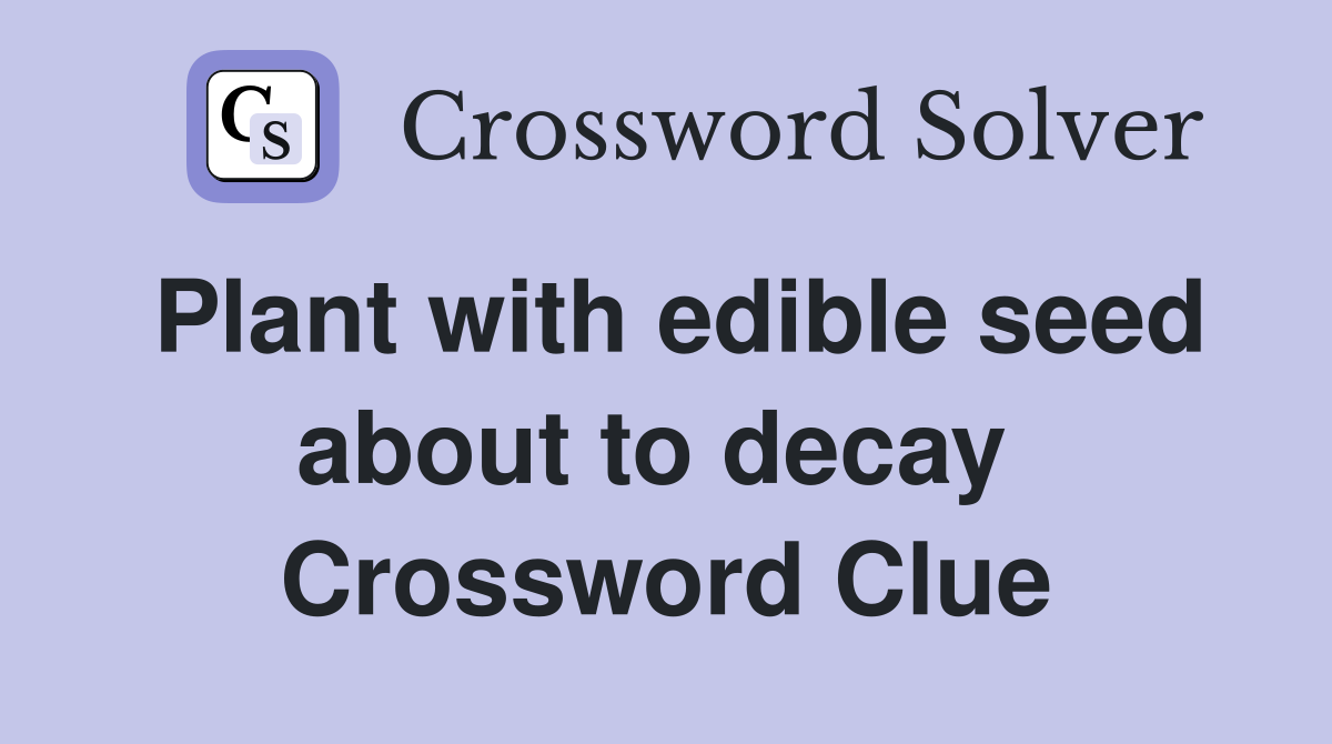Plant with edible seed about to decay  Crossword Clue