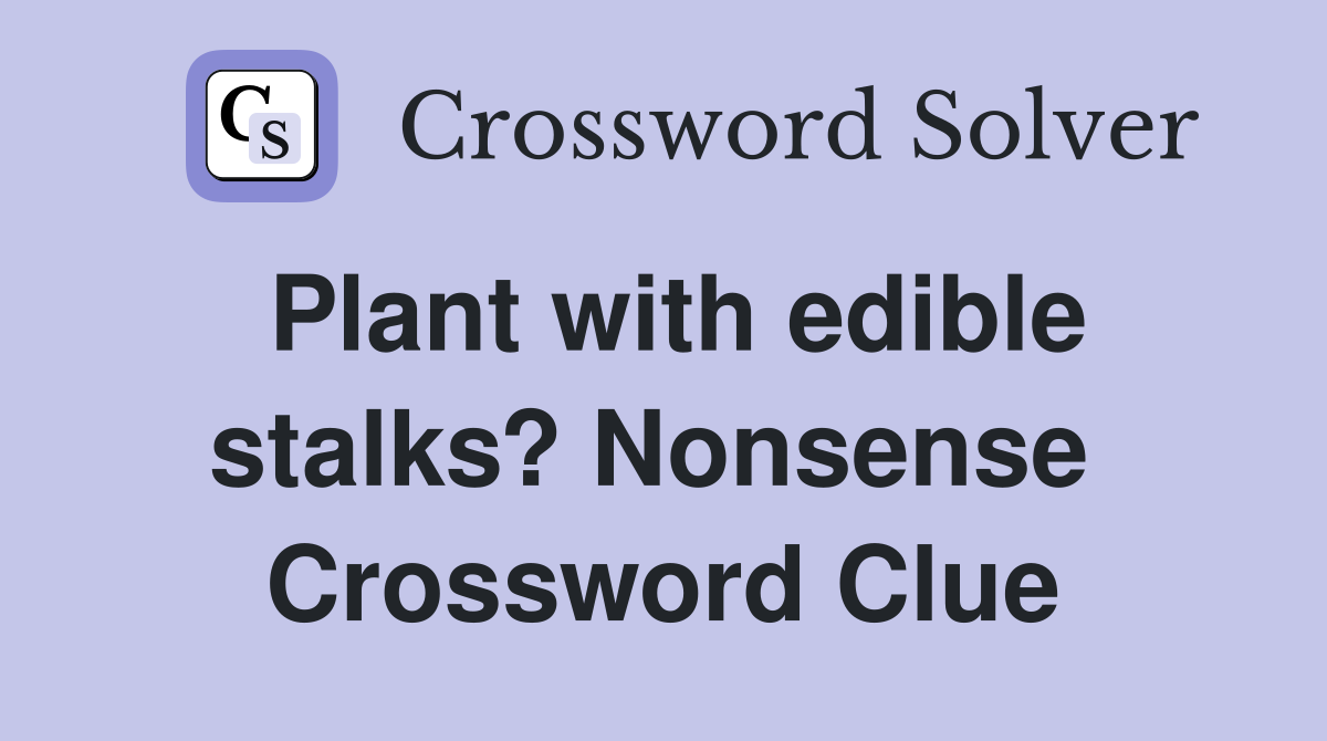Plant with edible stalks? Nonsense  Crossword Clue