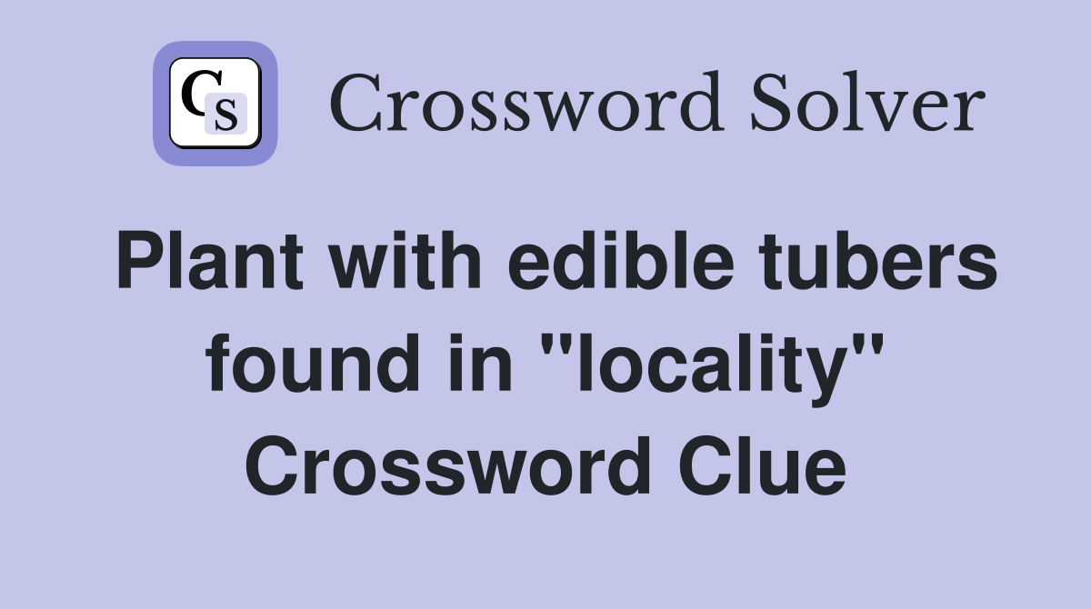 Plant with edible tubers found in "locality" Crossword Clue