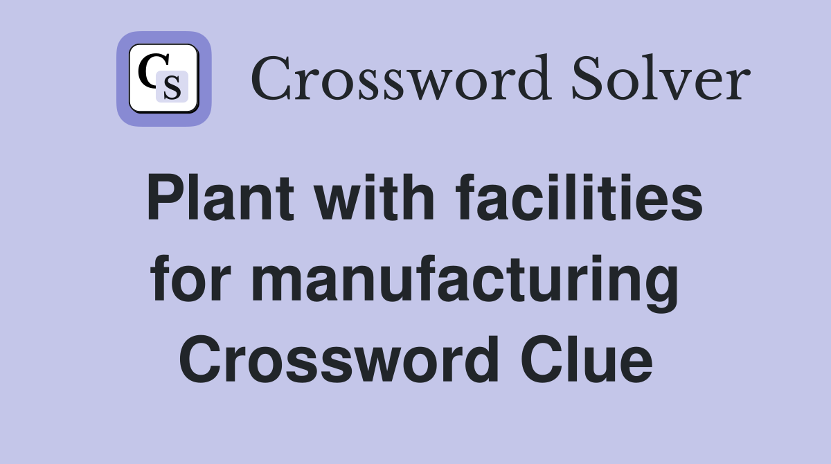 Plant with facilities for manufacturing Crossword Clue