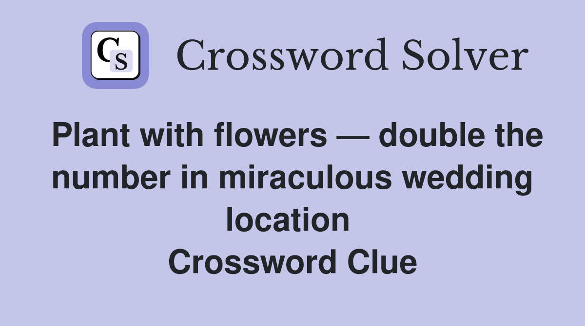 Plant with flowers — double the number in miraculous wedding location  Crossword Clue