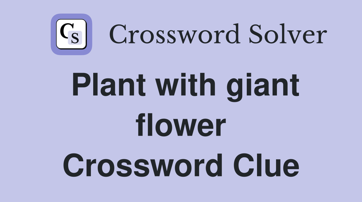 Plant with giant flower Crossword Clue
