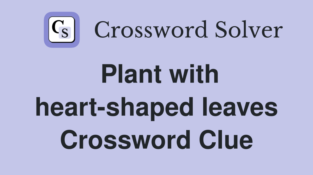 Plant with heart-shaped leaves Crossword Clue
