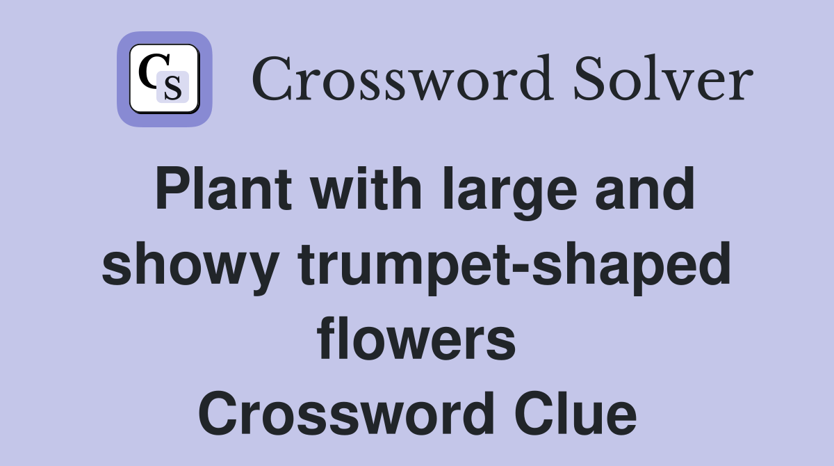 Plant with large and showy trumpet-shaped flowers Crossword Clue