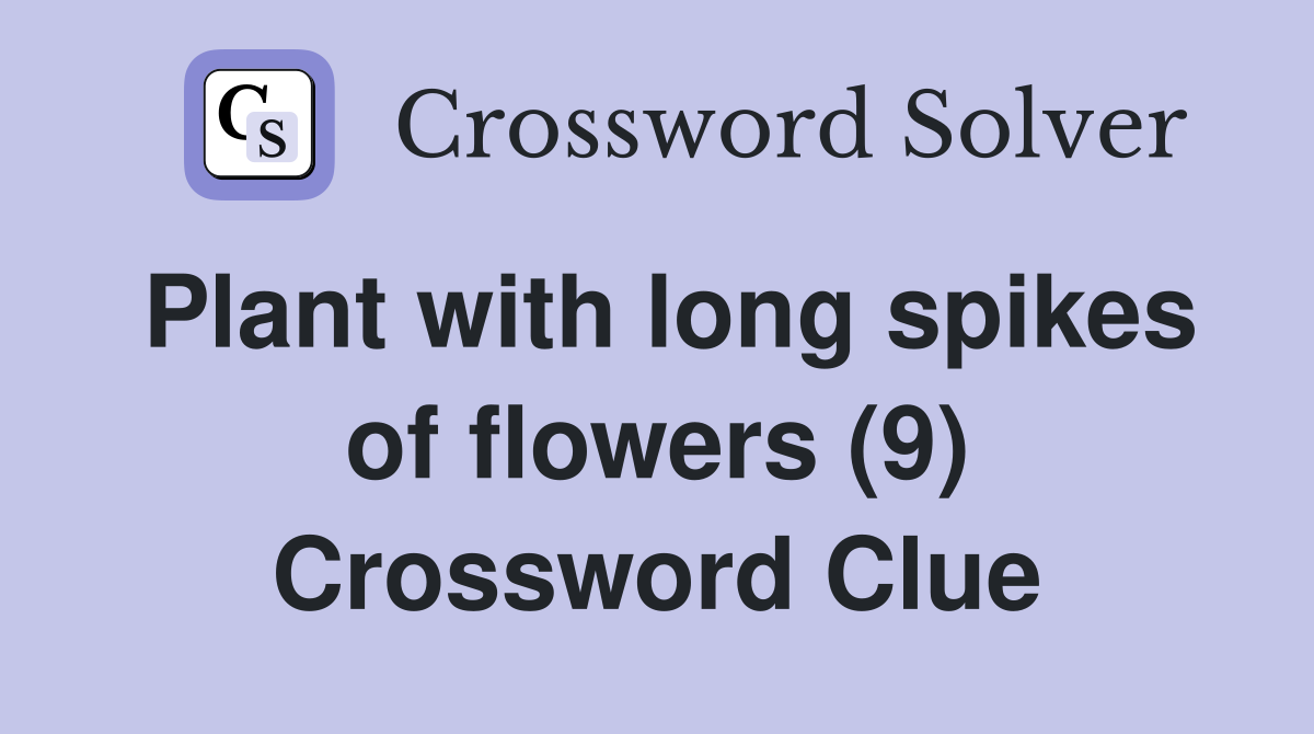 Plant with long spikes of flowers (9) Crossword Clue