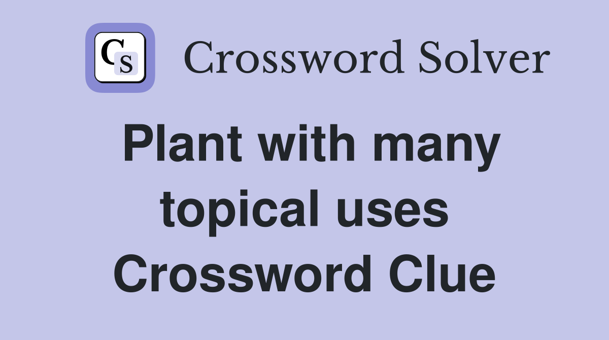 Plant with many topical uses Crossword Clue