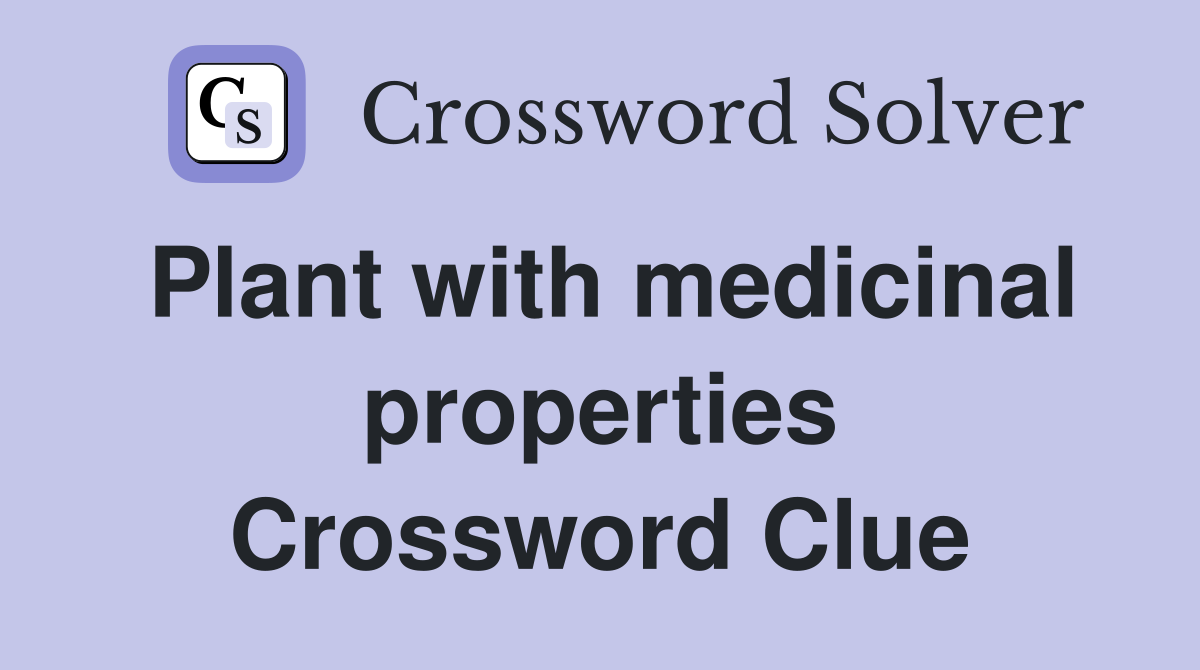 Plant with medicinal properties Crossword Clue