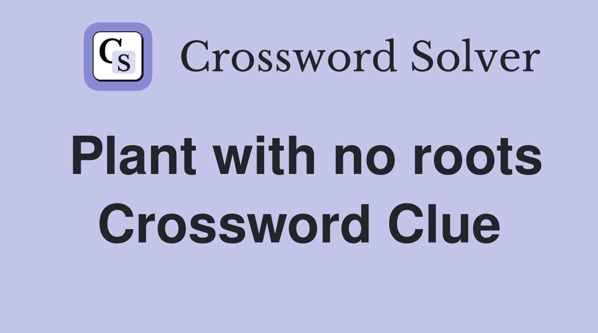 Plant with no roots Crossword Clue