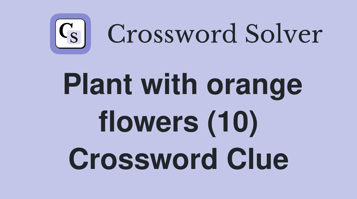 Plant with orange flowers (10) Crossword Clue Answers Crossword Solver