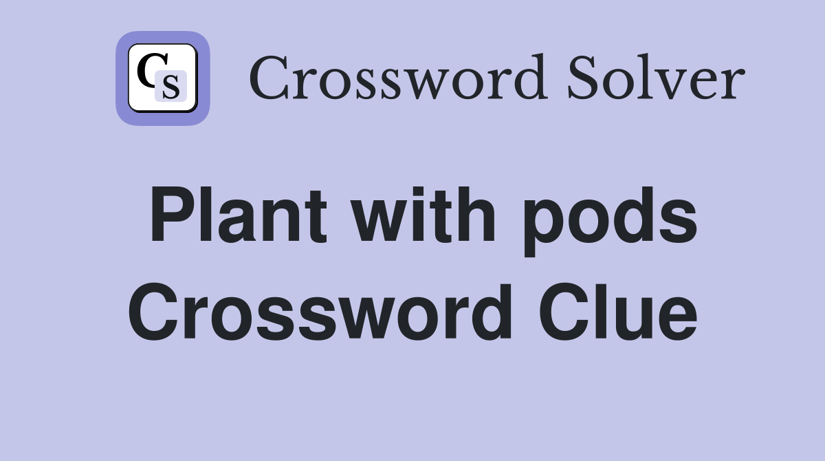 Plant with pods Crossword Clue