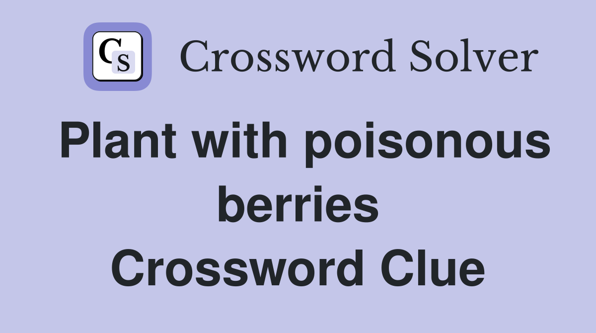 Plant with poisonous berries Crossword Clue