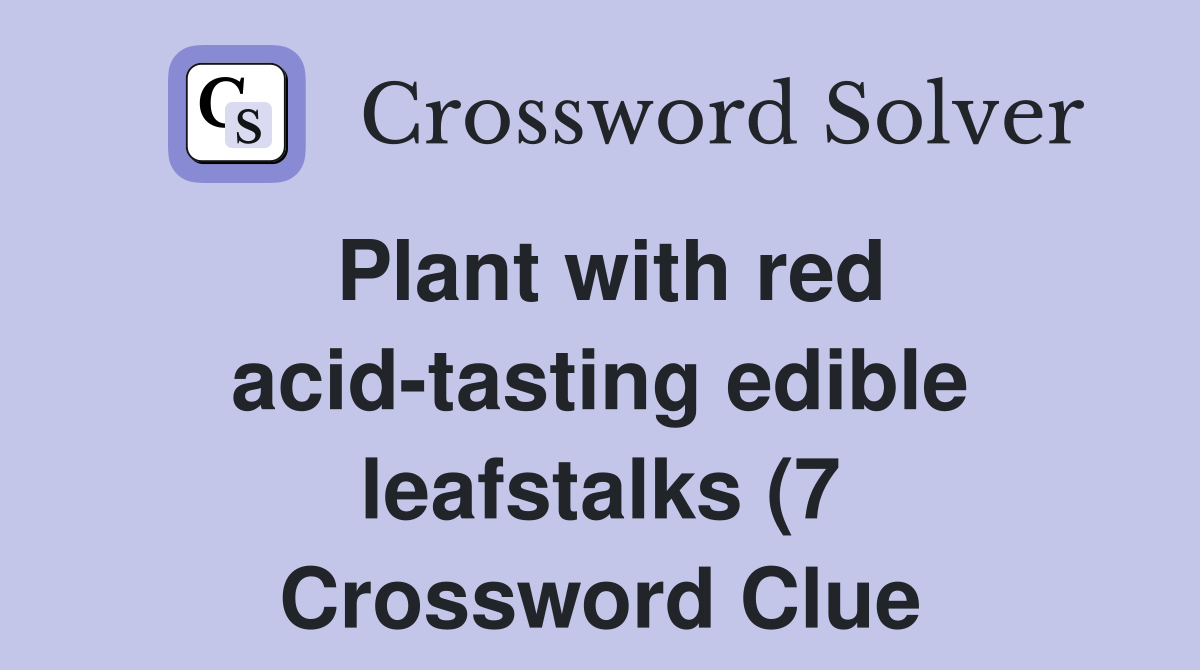 Plant with red acid tasting edible leafstalks (7) Crossword Clue Plant with red acid tasting edible leafstalks (7) Crossword Clue