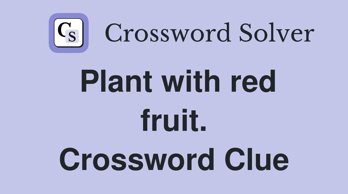 Plant with red fruit. Crossword Clue