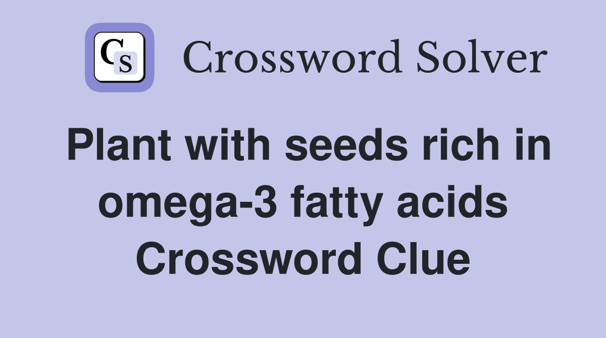 Plant with seeds rich in omega-3 fatty acids Crossword Clue