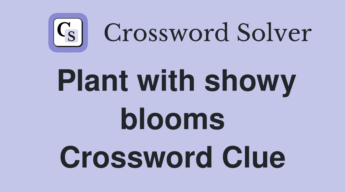 Plant with showy blooms Crossword Clue