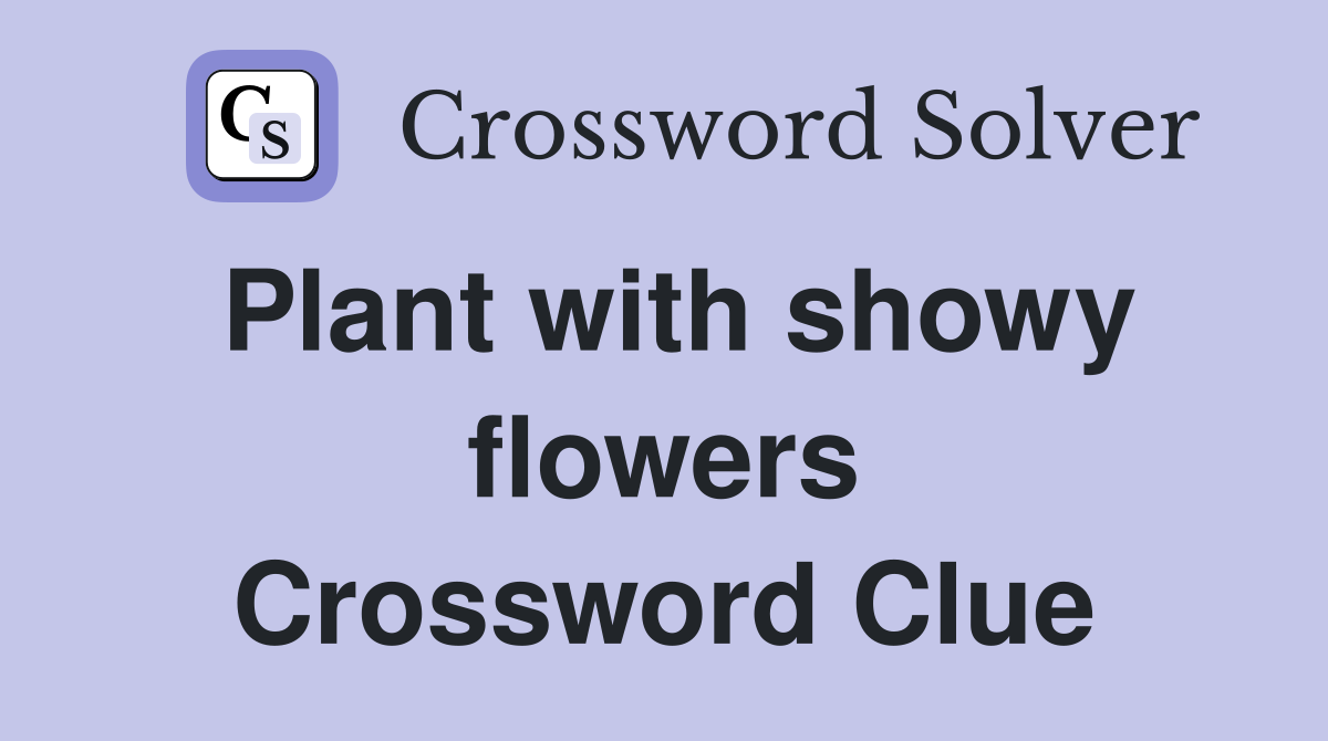 Plant with showy flowers Crossword Clue