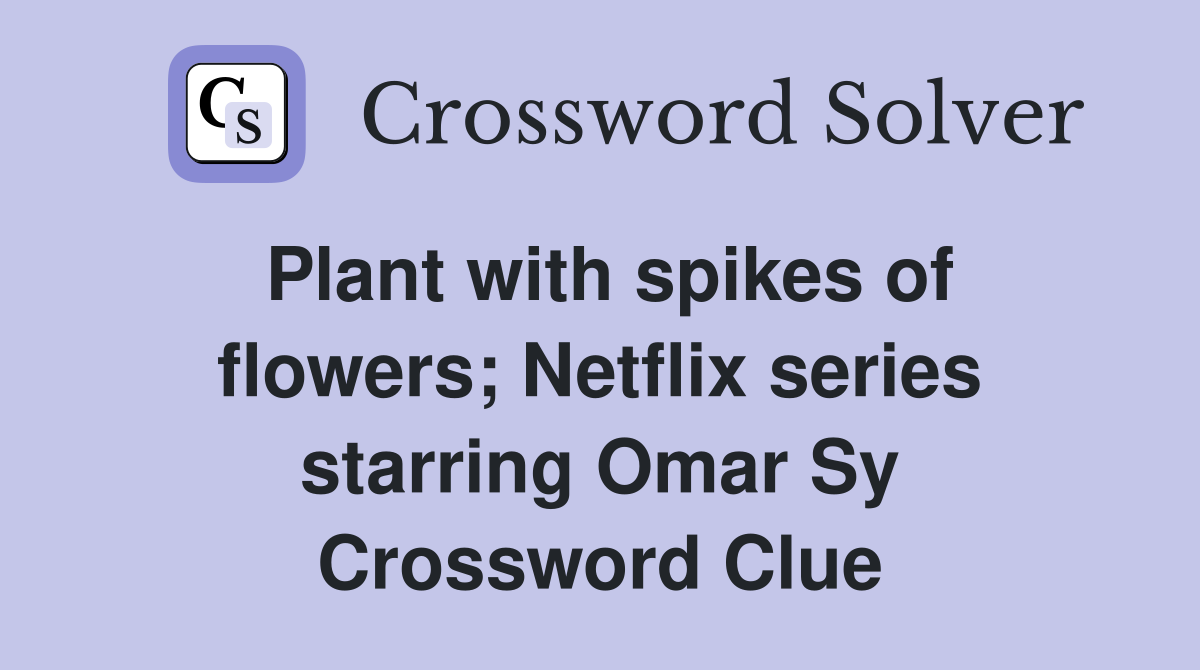 Plant with spikes of flowers; Netflix series starring Omar Sy Crossword Clue