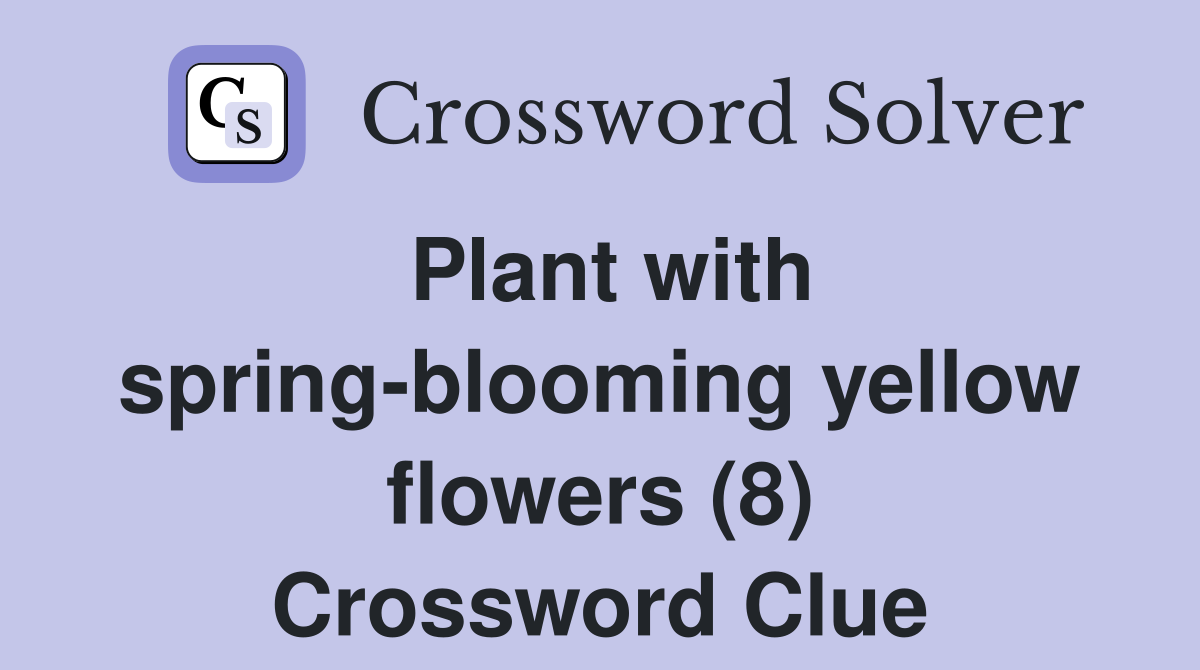 Plant with spring-blooming yellow flowers (8) Crossword Clue