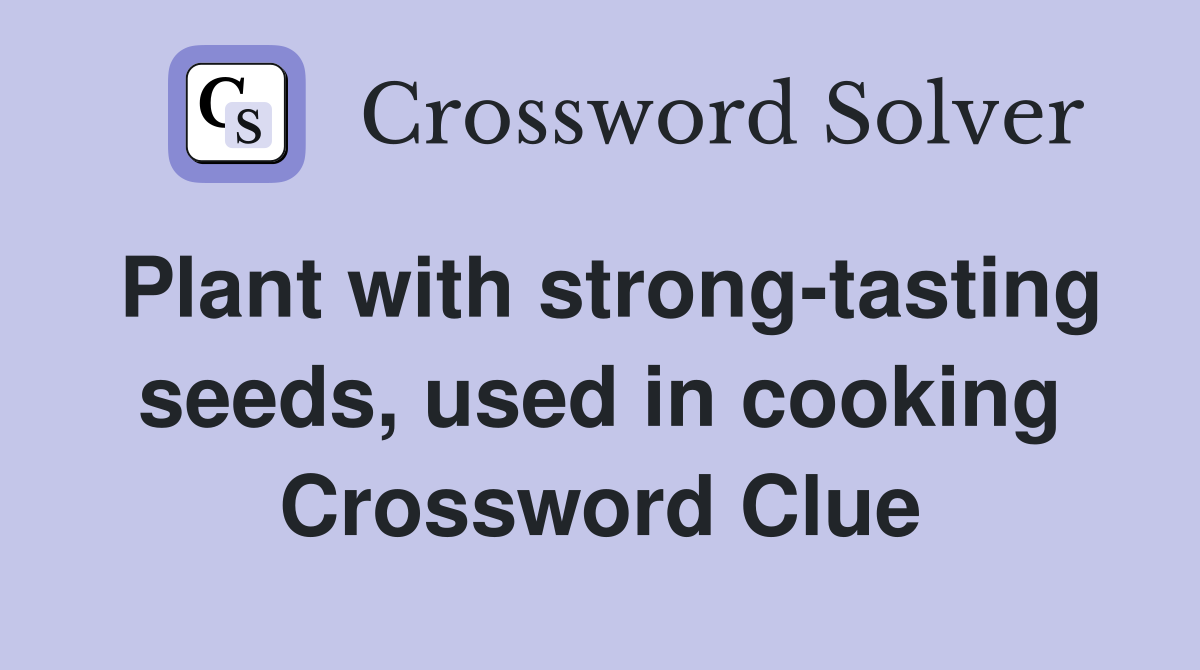 Plant with strong-tasting seeds, used in cooking Crossword Clue