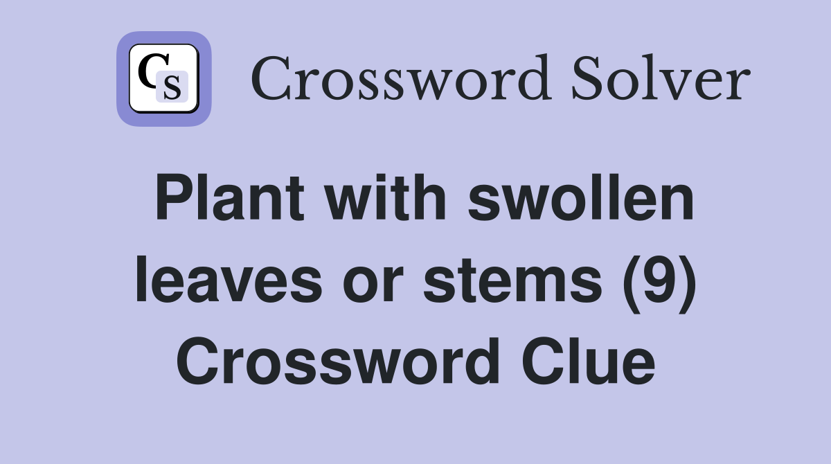 Plant with swollen leaves or stems (9) Crossword Clue